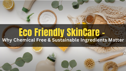 🌿 Eco Friendly SkinCare - Why Chemical Free &amp; Sustainable Ingredients Matter